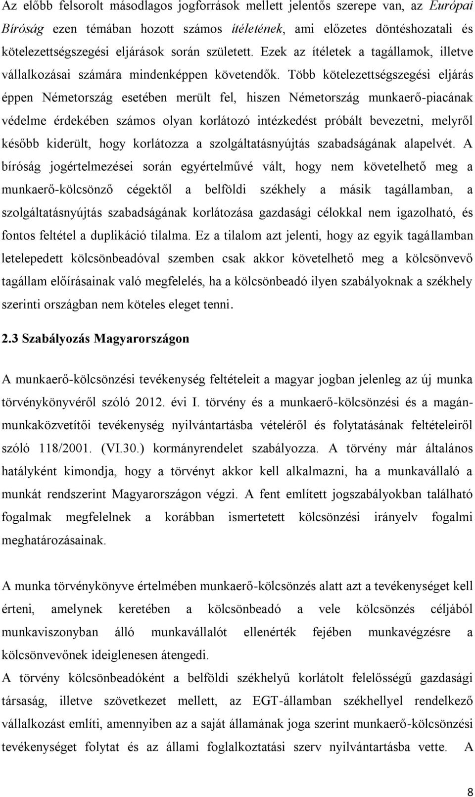 Több kötelezettségszegési eljárás éppen Németország esetében merült fel, hiszen Németország munkaerő-piacának védelme érdekében számos olyan korlátozó intézkedést próbált bevezetni, melyről később