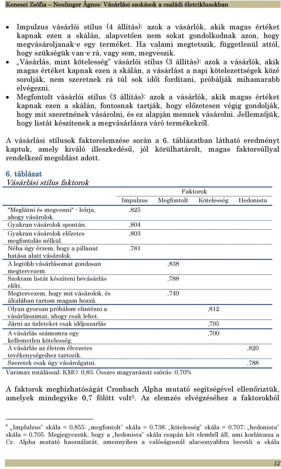 Vásárlás, mint kötelesség vásárlói stílus (3 állítás): azok a vásárlók, akik magas értéket kapnak ezen a skálán, a vásárlást a napi kötelezettségek közé sorolják, nem szeretnek rá túl sok időt