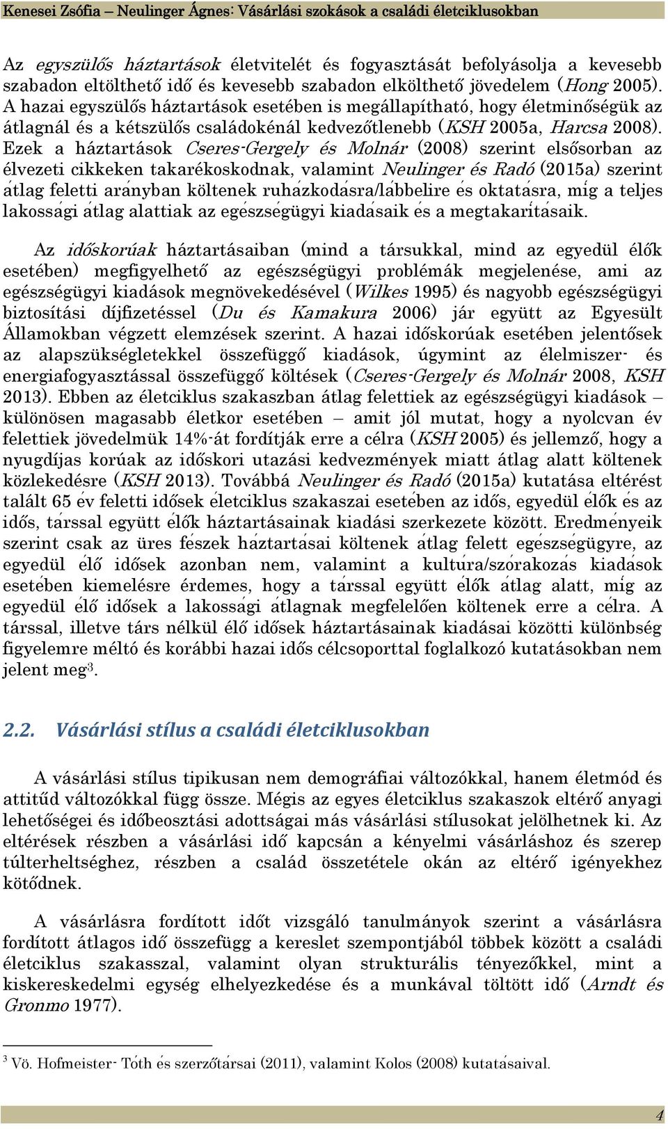 Ezek a háztartások Cseres-Gergely és Molnár (2008) szerint elsősorban az élvezeti cikkeken takarékoskodnak, valamint Neulinger és Radó (2015a) szerint a tlag feletti arańyban költenek ruhaźkodaśra/la