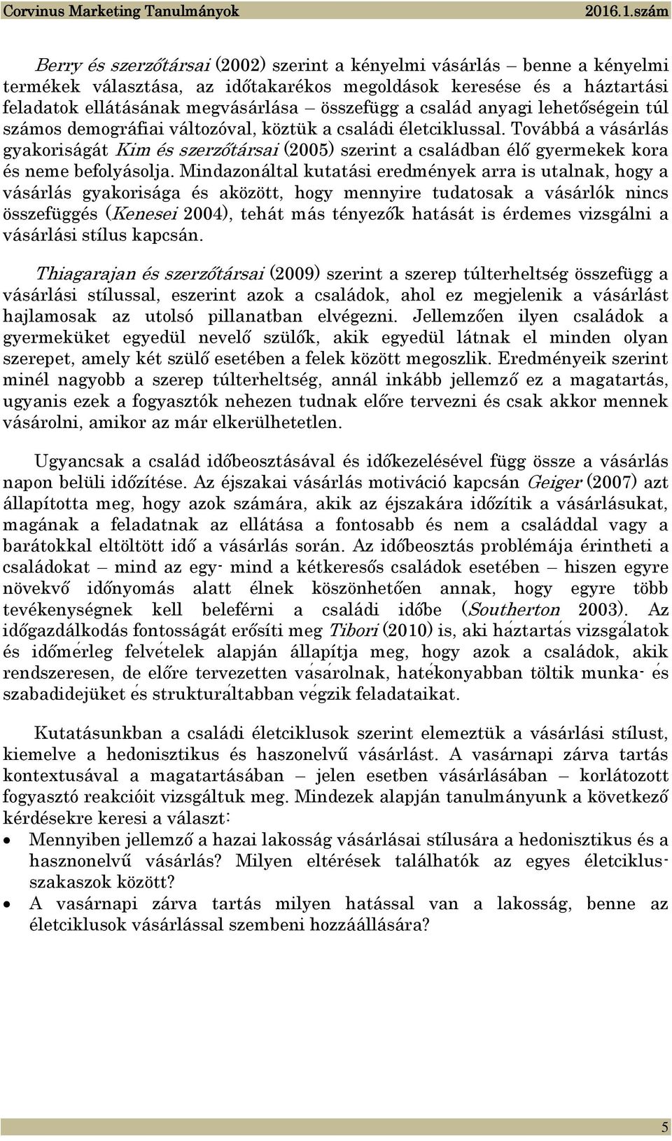 Továbbá a vásárlás gyakoriságát Kim és szerzőtársai (2005) szerint a családban élő gyermekek kora és neme befolyásolja.