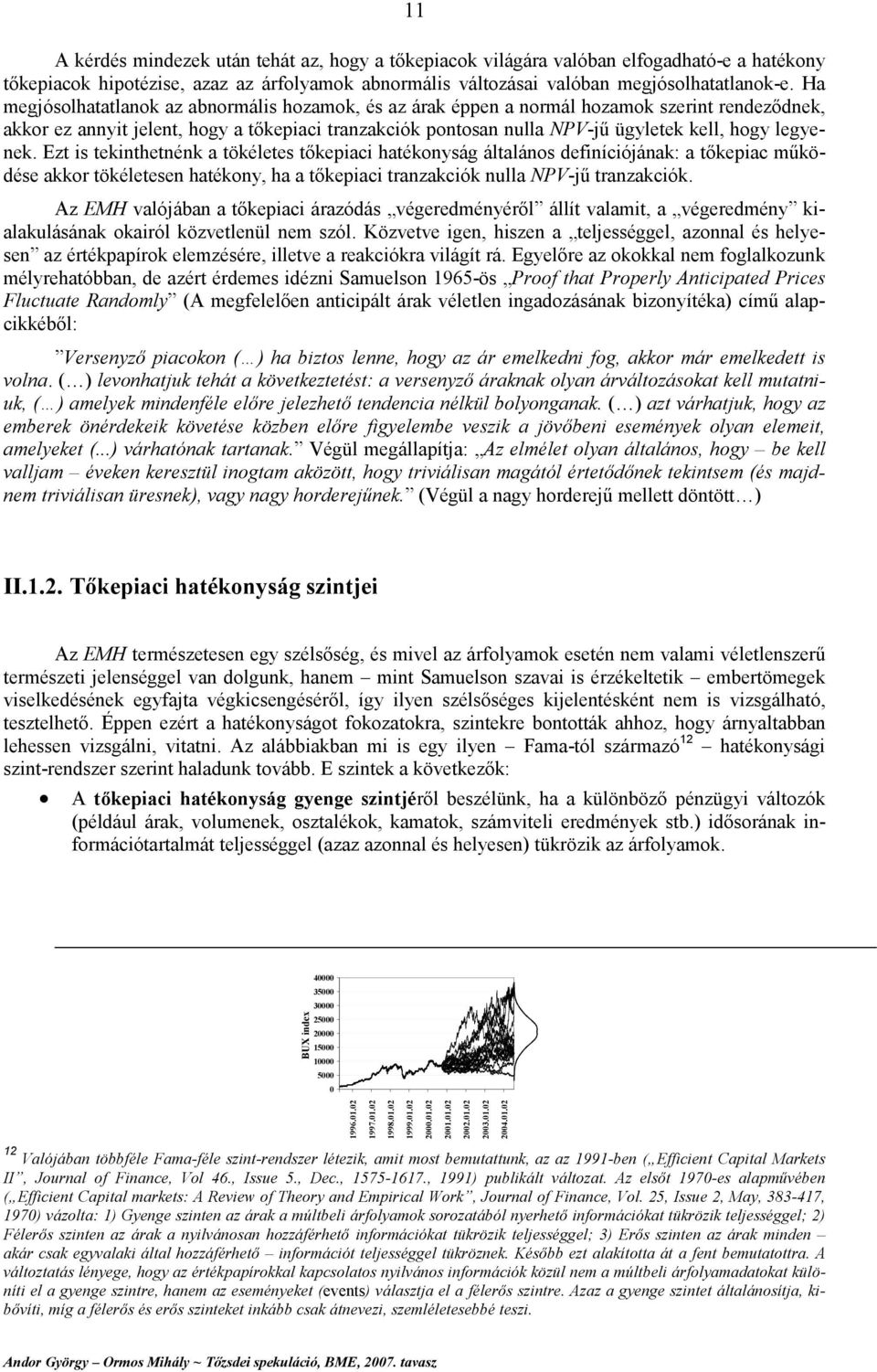 legyenek. Ezt is tekinthetnénk a tökéletes tőkepiaci hatékonyság általános definíciójának: a tőkepiac működése akkor tökéletesen hatékony, ha a tőkepiaci tranzakciók nulla NPV-jű tranzakciók.