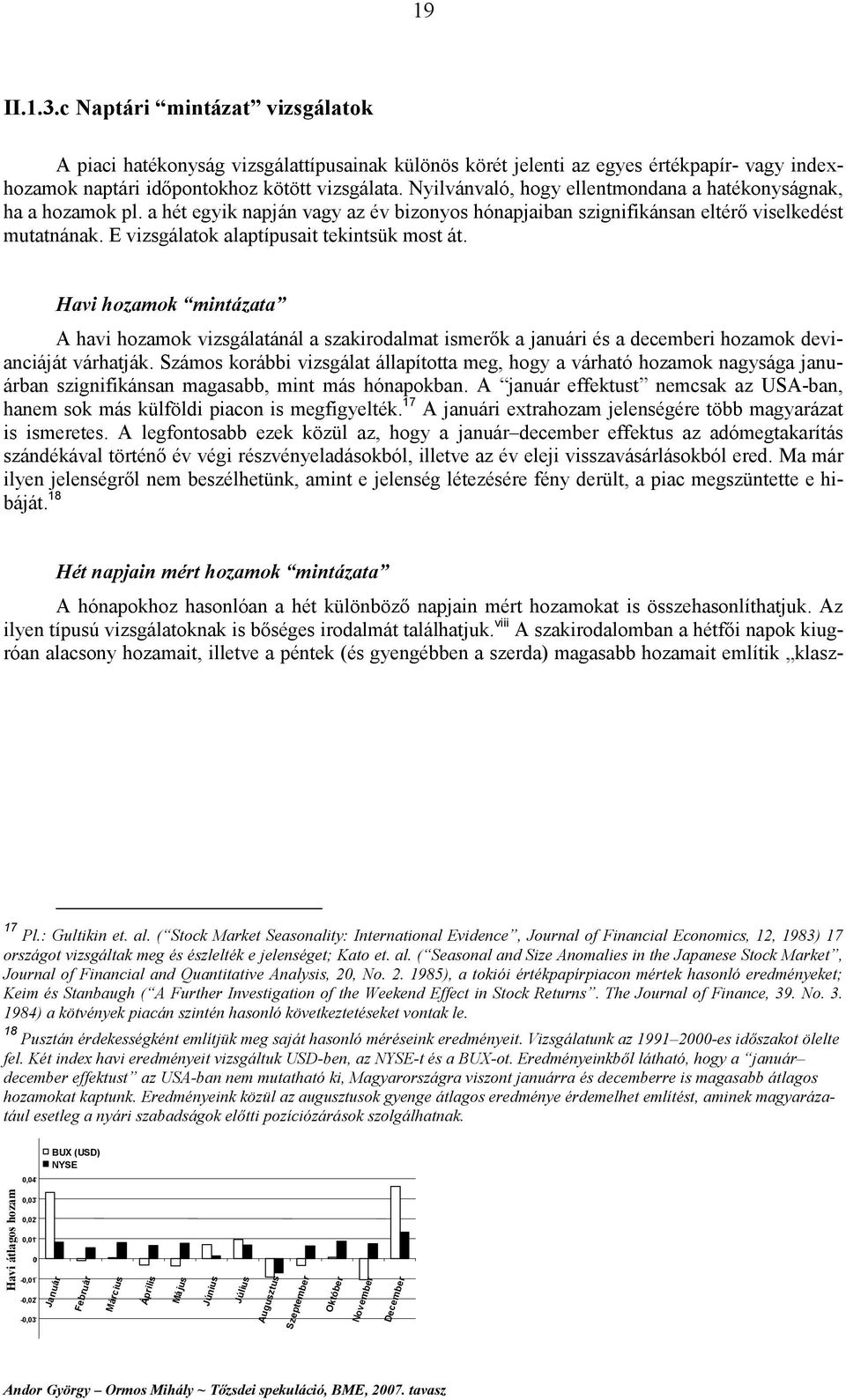 E vizsgálatok alaptípusait tekintsük most át. Havi hozamok mintázata A havi hozamok vizsgálatánál a szakirodalmat ismerők a januári és a decemberi hozamok devianciáját várhatják.