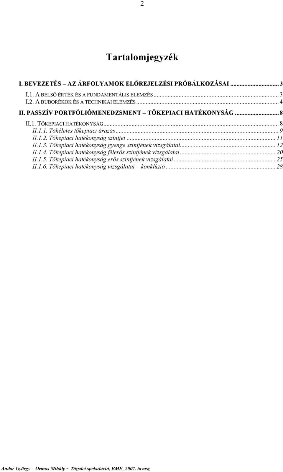 Tőkepiaci hatékonyság szintjei... 11 II.1.3. Tőkepiaci hatékonyság gyenge szintjének vizsgálatai... 12 II.1.4.