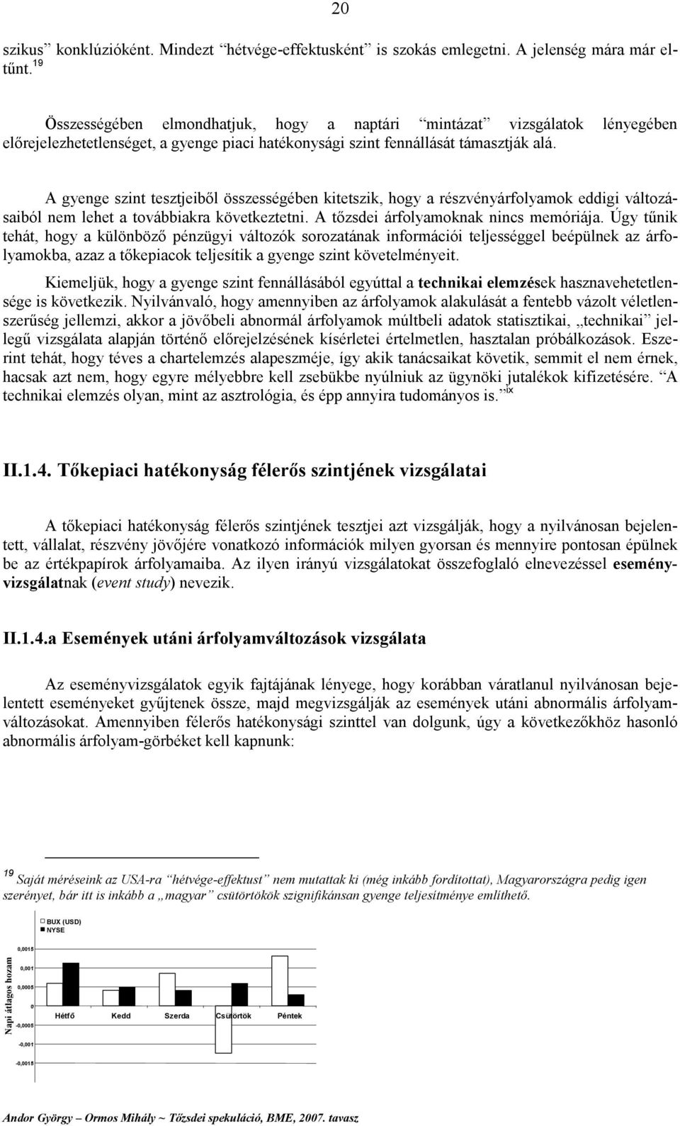 A gyenge szint tesztjeiből összességében kitetszik, hogy a részvényárfolyamok eddigi változásaiból nem lehet a továbbiakra következtetni. A tőzsdei árfolyamoknak nincs memóriája.