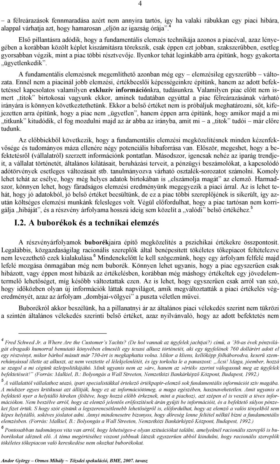 gyorsabban végzik, mint a piac többi résztvevője. Ilyenkor tehát leginkább arra építünk, hogy gyakorta ügyetlenkedik.