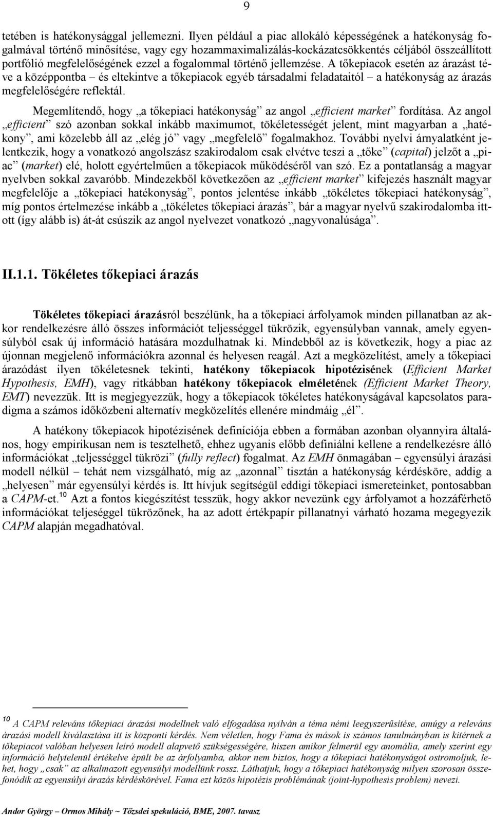 fogalommal történő jellemzése. A tőkepiacok esetén az árazást téve a középpontba és eltekintve a tőkepiacok egyéb társadalmi feladataitól a hatékonyság az árazás megfelelőségére reflektál.