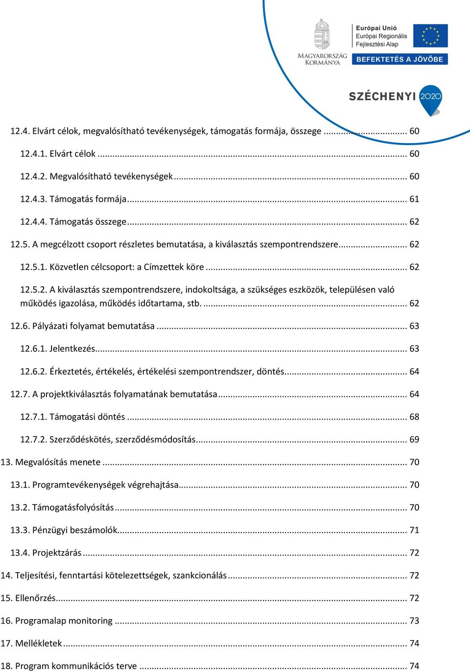 ... 62 12.6. Pályázati folyamat bemutatása... 63 12.6.1. Jelentkezés... 63 12.6.2. Érkeztetés, értékelés, értékelési szempontrendszer, döntés... 64 12.7. A projektkiválasztás folyamatának bemutatása.