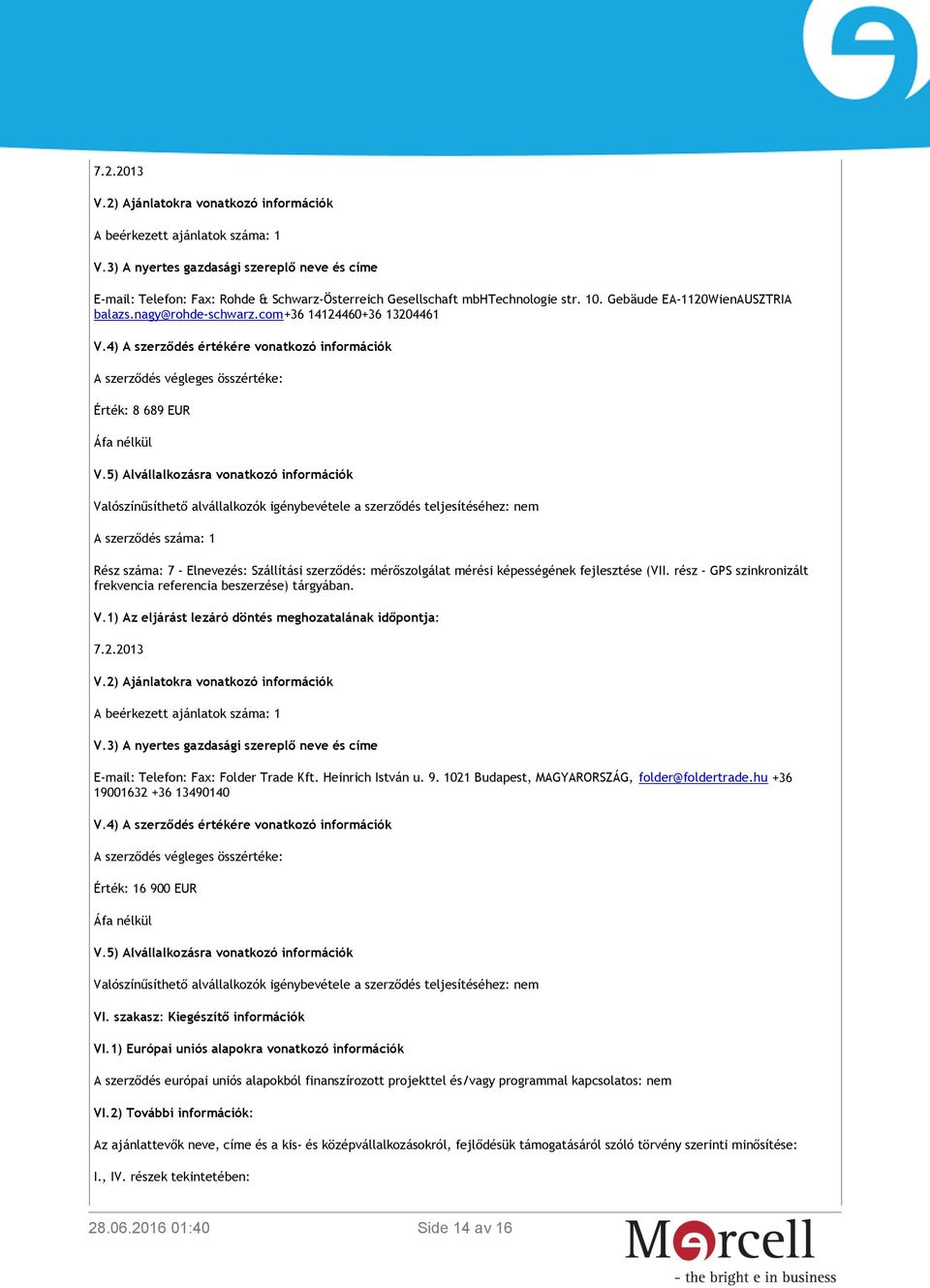 5) Alvállalkozásra vonatkozó információk Valószínűsíthető alvállalkozók igénybevétele a szerződés teljesítéséhez: nem Rész száma: 7 - Elnevezés: Szállítási szerződés: mérőszolgálat mérési