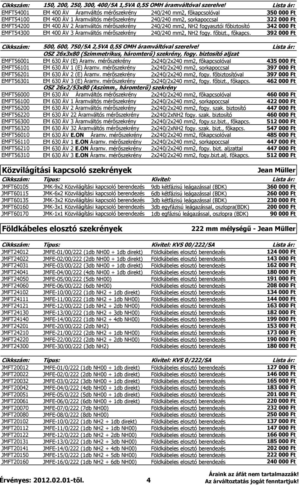 mérıszekrény 240/240 mm2, NH2 fogyasztói fıbiztosító 342 000 Ft EMFT54300 EM 400 ÁV 3 Áramváltós mérıszekrény 240/240 mm2, NH2 fogy. fıbizt., fıkapcs.