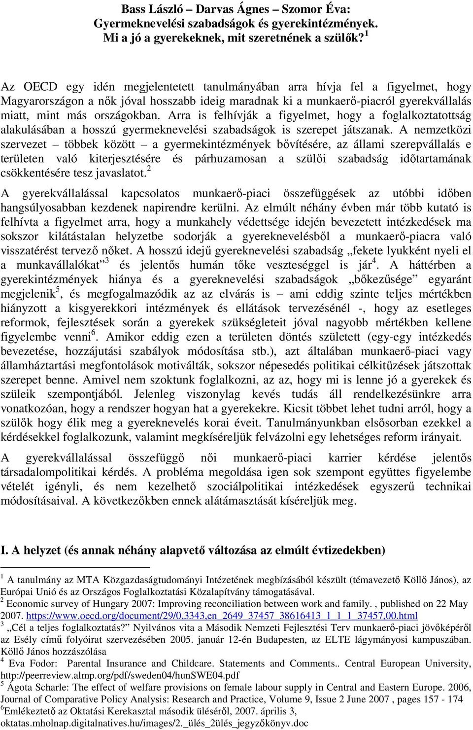 Arra is felhívják a figyelmet, hogy a foglalkoztatottság alakulásában a hosszú gyermeknevelési szabadságok is szerepet játszanak.