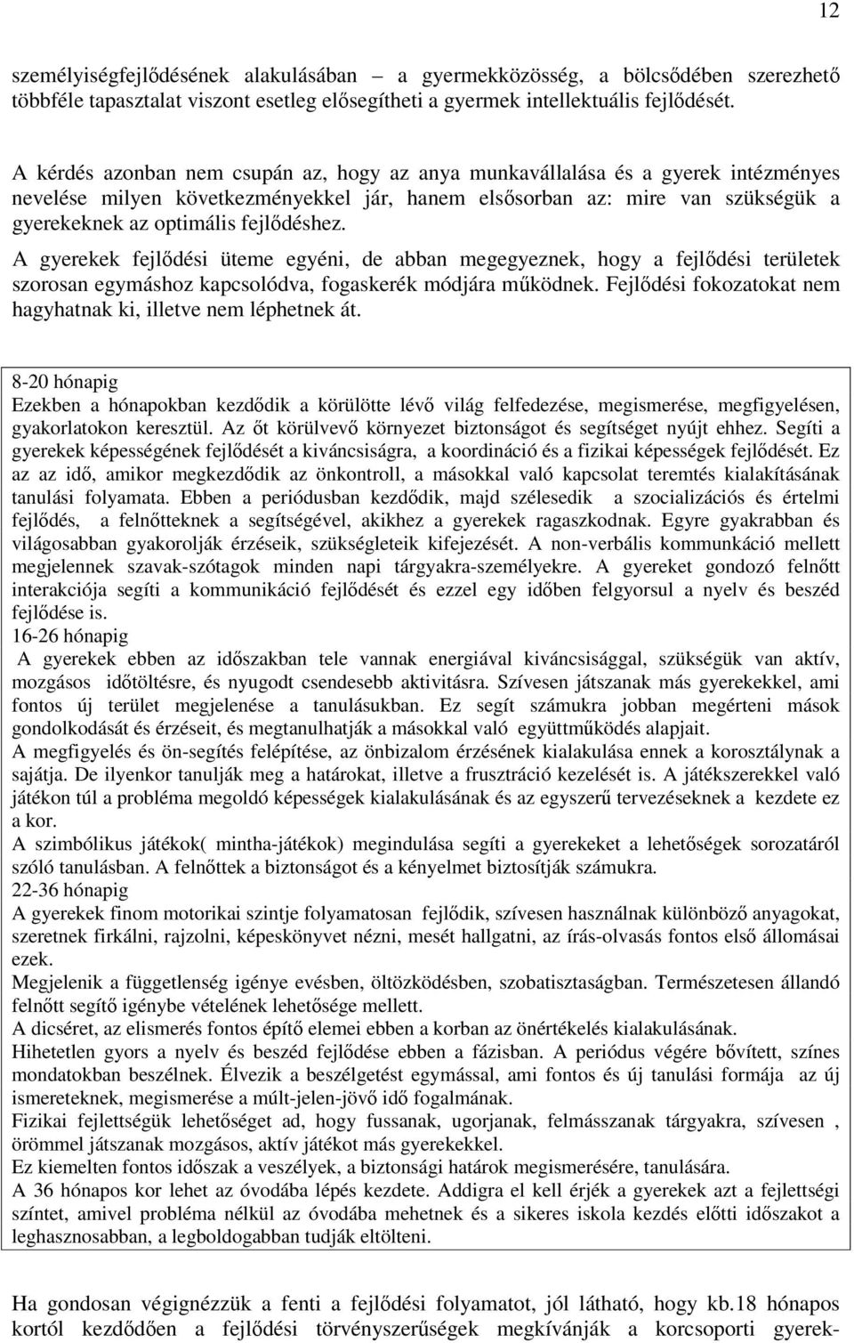 fejlődéshez. A gyerekek fejlődési üteme egyéni, de abban megegyeznek, hogy a fejlődési területek szorosan egymáshoz kapcsolódva, fogaskerék módjára működnek.