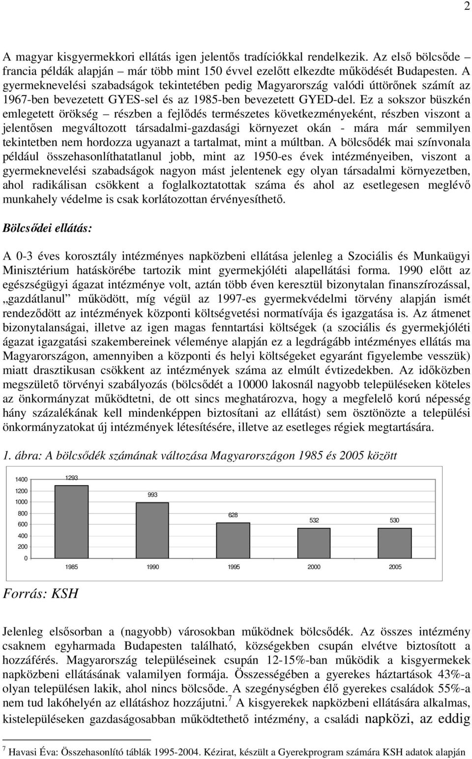 Ez a sokszor büszkén emlegetett örökség részben a fejlődés természetes következményeként, részben viszont a jelentősen megváltozott társadalmi-gazdasági környezet okán - mára már semmilyen