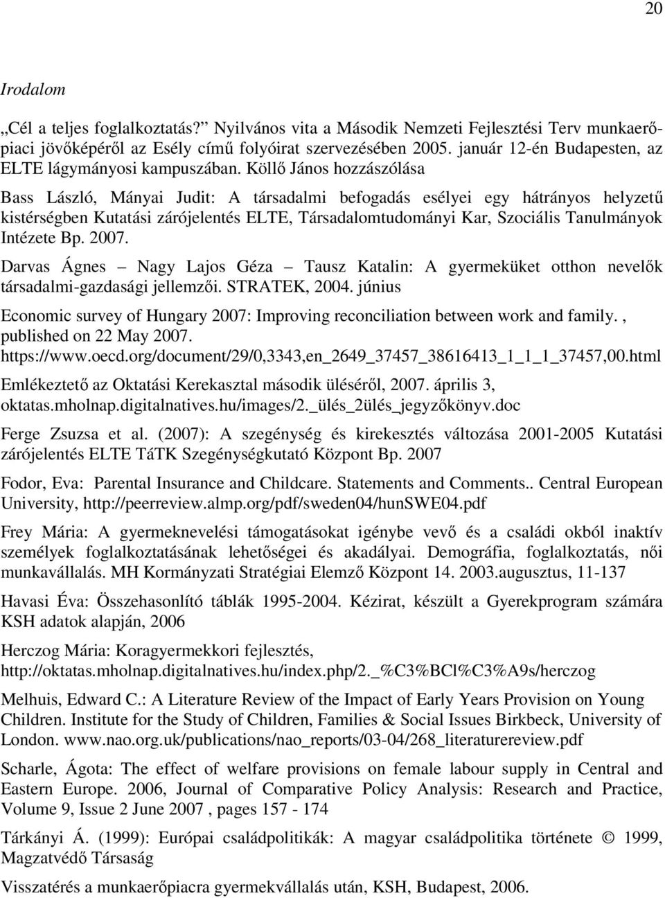 Köllő János hozzászólása Bass László, Mányai Judit: A társadalmi befogadás esélyei egy hátrányos helyzetű kistérségben Kutatási zárójelentés ELTE, Társadalomtudományi Kar, Szociális Tanulmányok