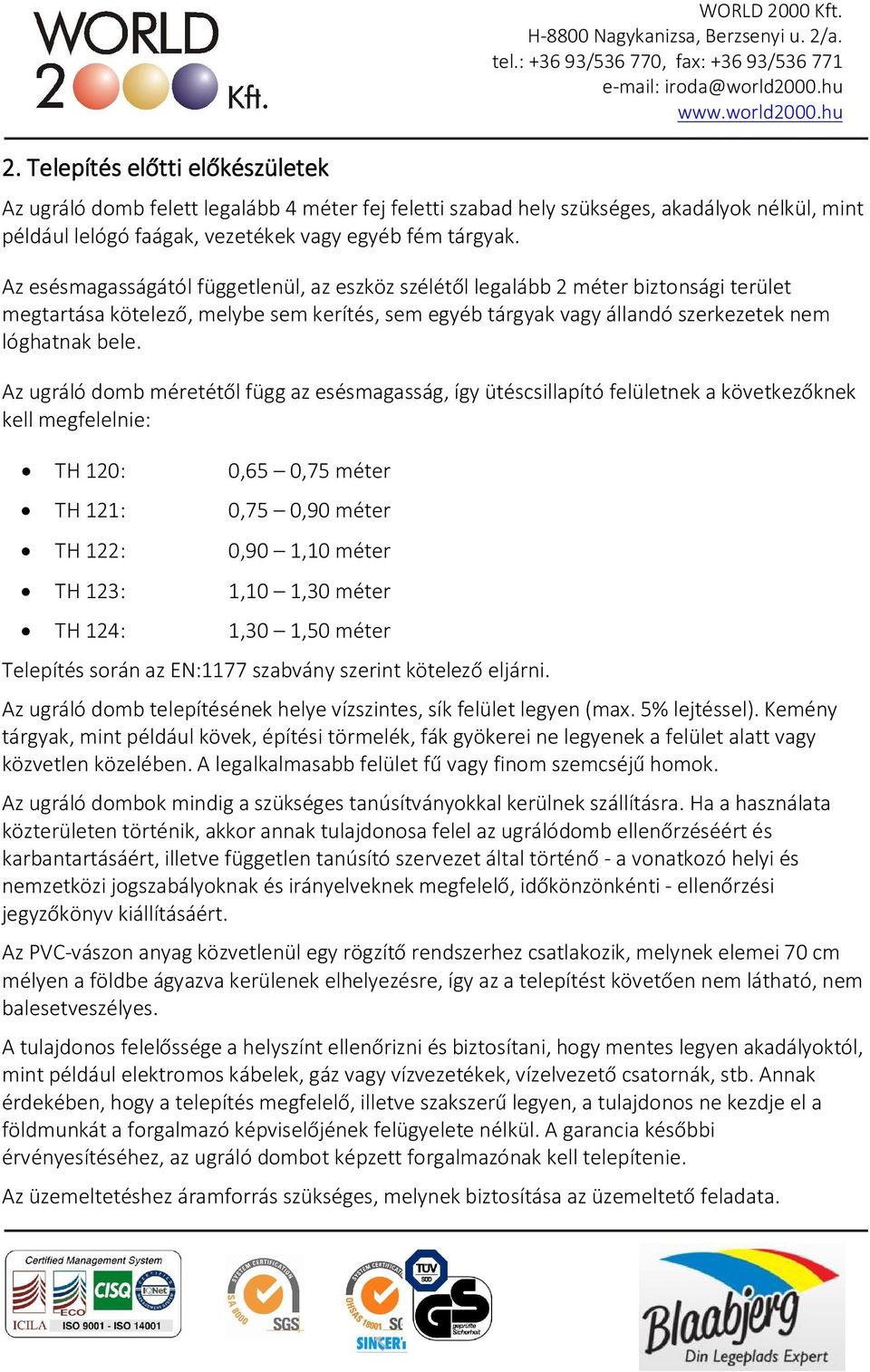 Az esésmagasságától függetlenül, az eszköz szélétől legalább 2 méter biztonsági terület megtartása kötelező, melybe sem kerítés, sem egyéb tárgyak vagy állandó szerkezetek nem lóghatnak bele.