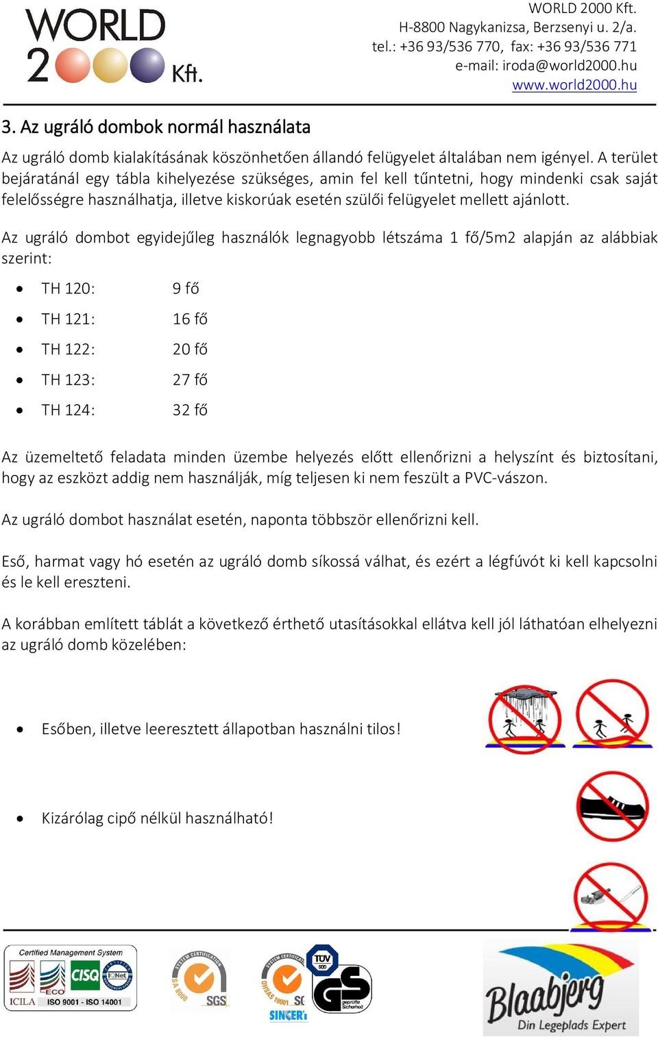 Az ugráló dombot egyidejűleg használók legnagyobb létszáma 1 fő/5m2 alapján az alábbiak szerint: TH 120: TH 121: TH 122: TH 123: TH 124: 9 fő 16 fő 20 fő 27 fő 32 fő Az üzemeltető feladata minden