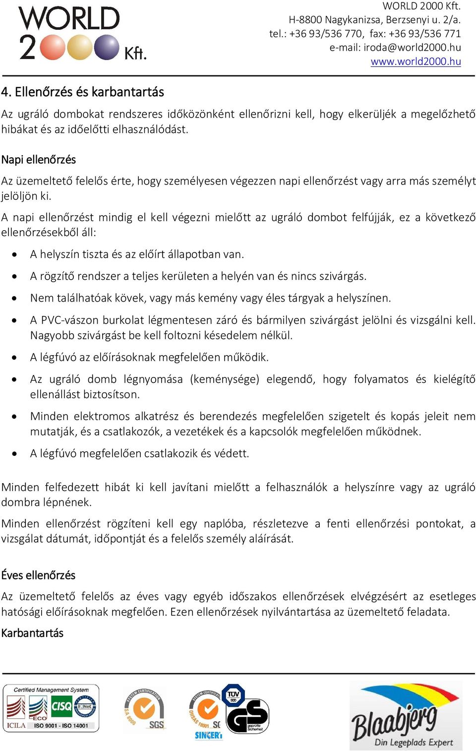 A napi ellenőrzést mindig el kell végezni mielőtt az ugráló dombot felfújják, ez a következő ellenőrzésekből áll: A helyszín tiszta és az előírt állapotban van.