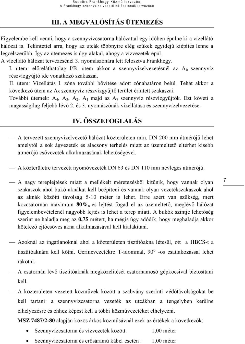 nyomászónára lett felosztva Frankhegy. I. ütem: előreláthatólag I/B. ütem akkor a szennyvízelvezetésnél az A 6 szennyvíz részvízgyűjtő ide vonatkozó szakaszai. II. ütem: Vízellátás I.