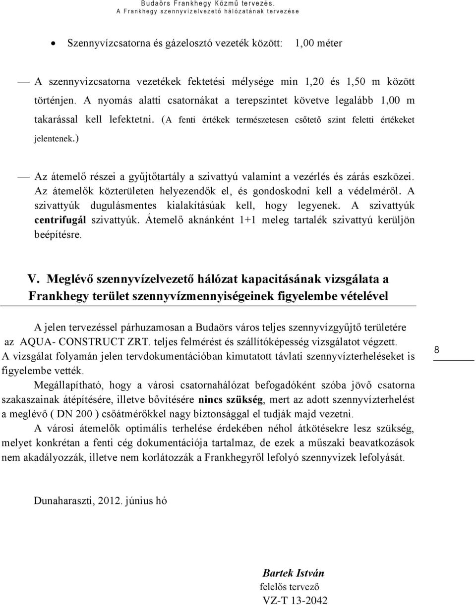 ) Az átemelő részei a gyűjtőtartály a szivattyú valamint a vezérlés és zárás eszközei. Az átemelők közterületen helyezendők el, és gondoskodni kell a védelméről.