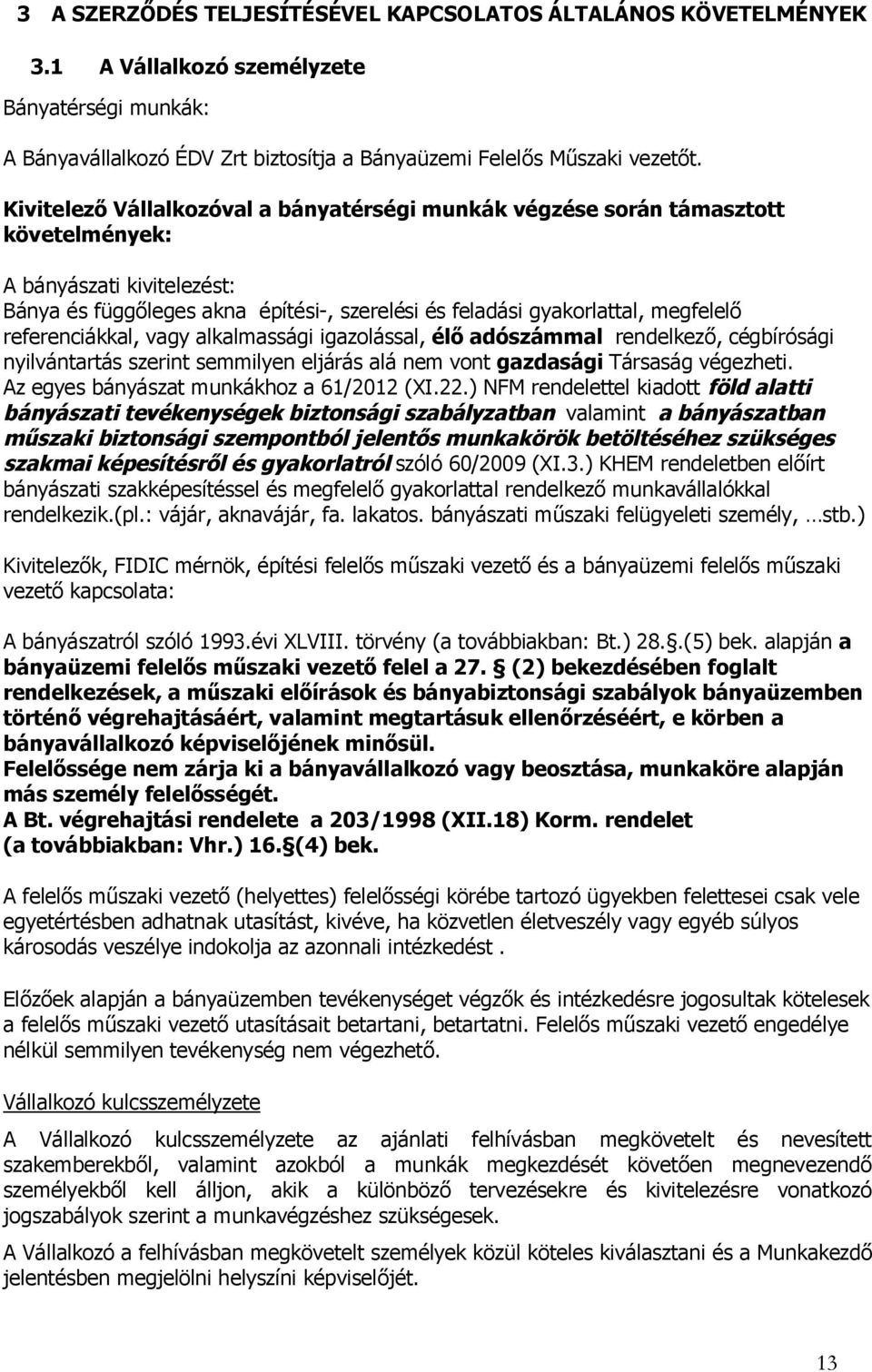 referenciákkal, vagy alkalmassági igazolással, élő adószámmal rendelkező, cégbírósági nyilvántartás szerint semmilyen eljárás alá nem vont gazdasági Társaság végezheti.