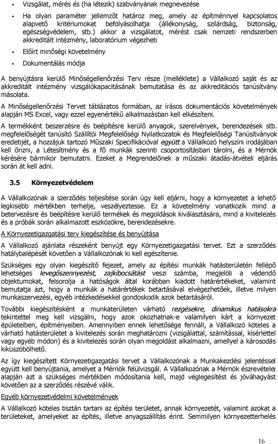 ) akkor a vizsgálatot, mérést csak nemzeti rendszerben akkreditált intézmény, laboratórium végezheti Előírt minőségi követelmény Dokumentálás módja A benyújtásra kerülő Minőségellenőrzési Terv része