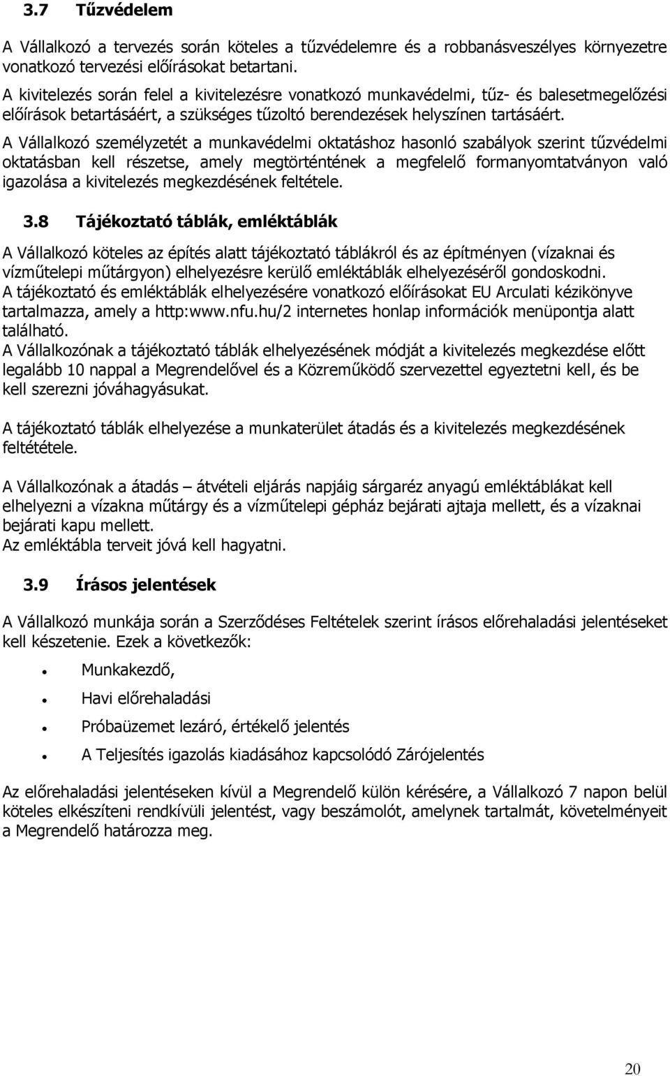 A Vállalkozó személyzetét a munkavédelmi oktatáshoz hasonló szabályok szerint tűzvédelmi oktatásban kell részetse, amely megtörténtének a megfelelő formanyomtatványon való igazolása a kivitelezés