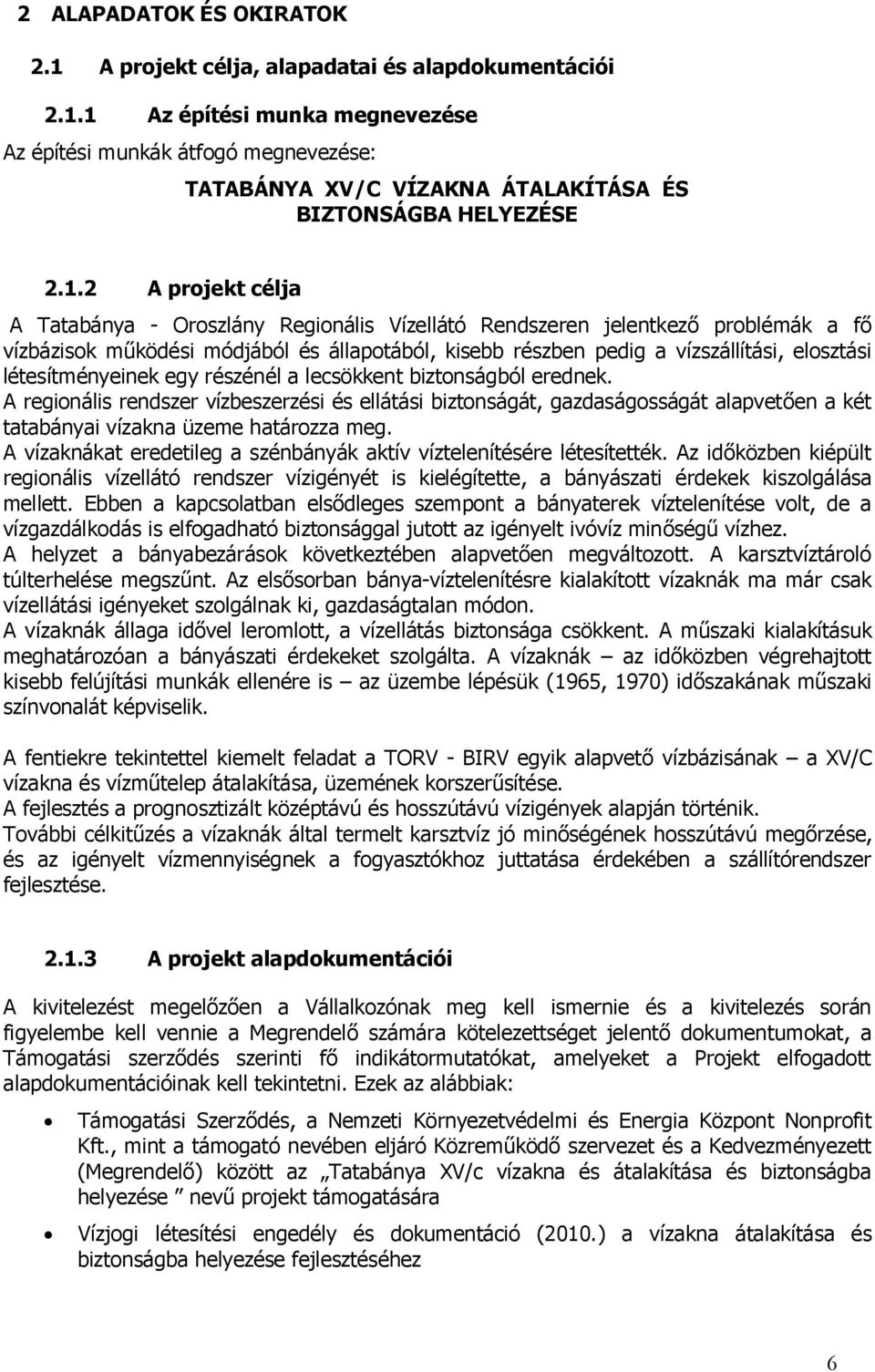 létesítményeinek egy részénél a lecsökkent biztonságból erednek. A regionális rendszer vízbeszerzési és ellátási biztonságát, gazdaságosságát alapvetően a két tatabányai vízakna üzeme határozza meg.