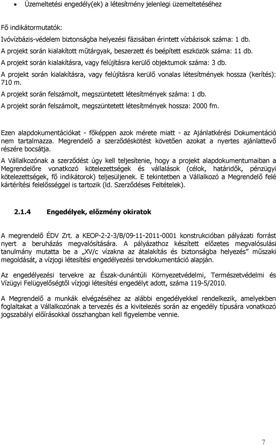 A projekt során kialakításra, vagy felújításra kerülő vonalas létesítmények hossza (kerítés): 710 m. A projekt során felszámolt, megszüntetett létesítmények száma: 1 db.