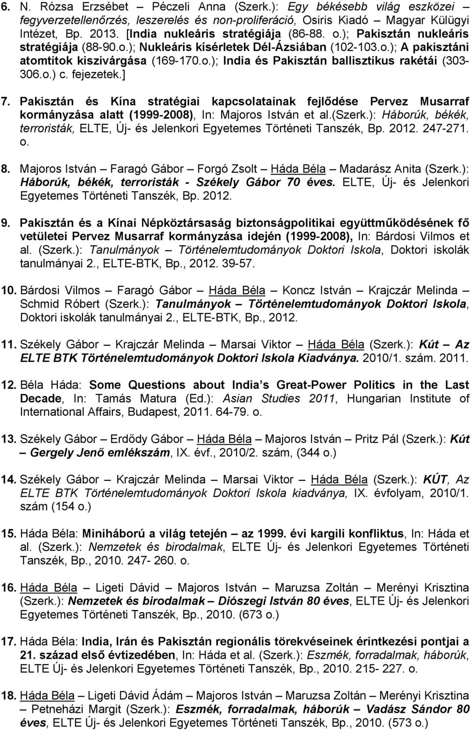 o.) c. fejezetek.] 7. Pakisztán és Kína stratégiai kapcsolatainak fejlődése Pervez Musarraf kormányzása alatt (1999-2008), In: Majoros István et al.(szerk.