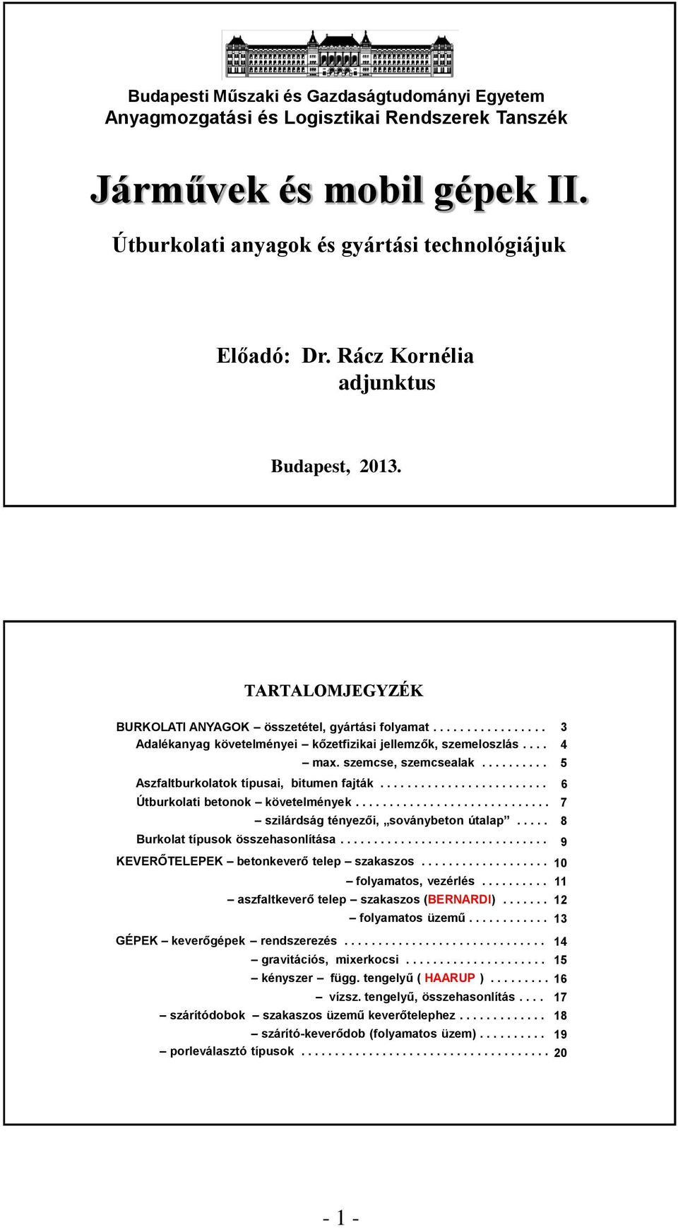 szemcse, szemcsealak.......... Aszfaltburkolatok típusai, bitumen fajták......................... Útburkolati betonok követelmények............................. szilárdság tényezői, soványbeton útalap.