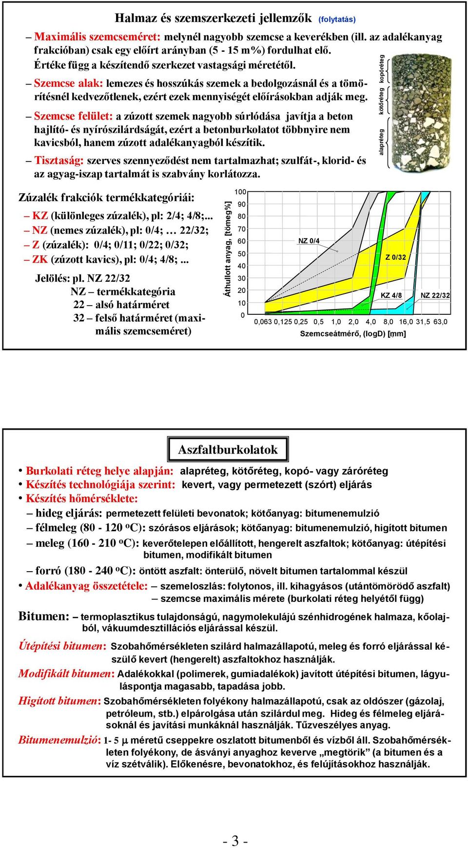 Szemcse alak: lemezes és hosszúkás szemek a bedolgozásnál és a tömörítésnél kedvezőtlenek, ezért ezek mennyiségét előírásokban adják meg.