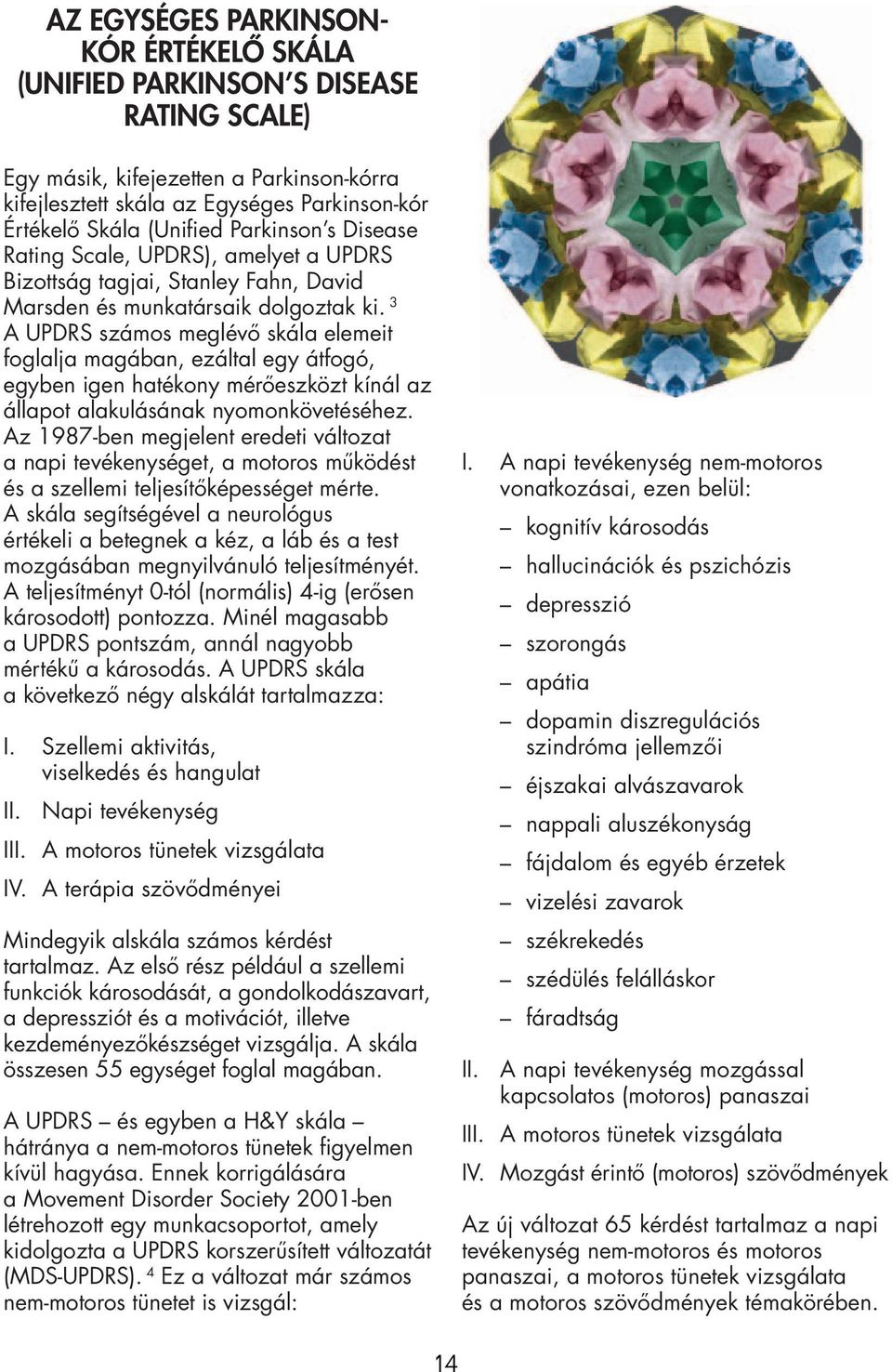 3 A UPDRS számos meglévő skála elemeit foglalja magában, ezáltal egy átfogó, egyben igen hatékony mérőeszközt kínál az állapot alakulásának nyomonkövetéséhez.