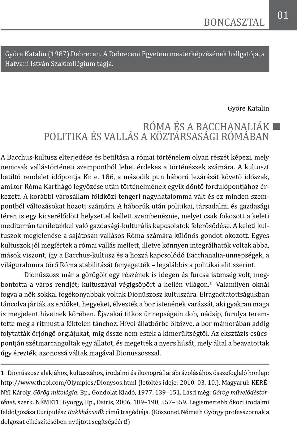 szempontból lehet érdekes a történészek számára. A kultuszt betiltó rendelet időpontja Kr. e.