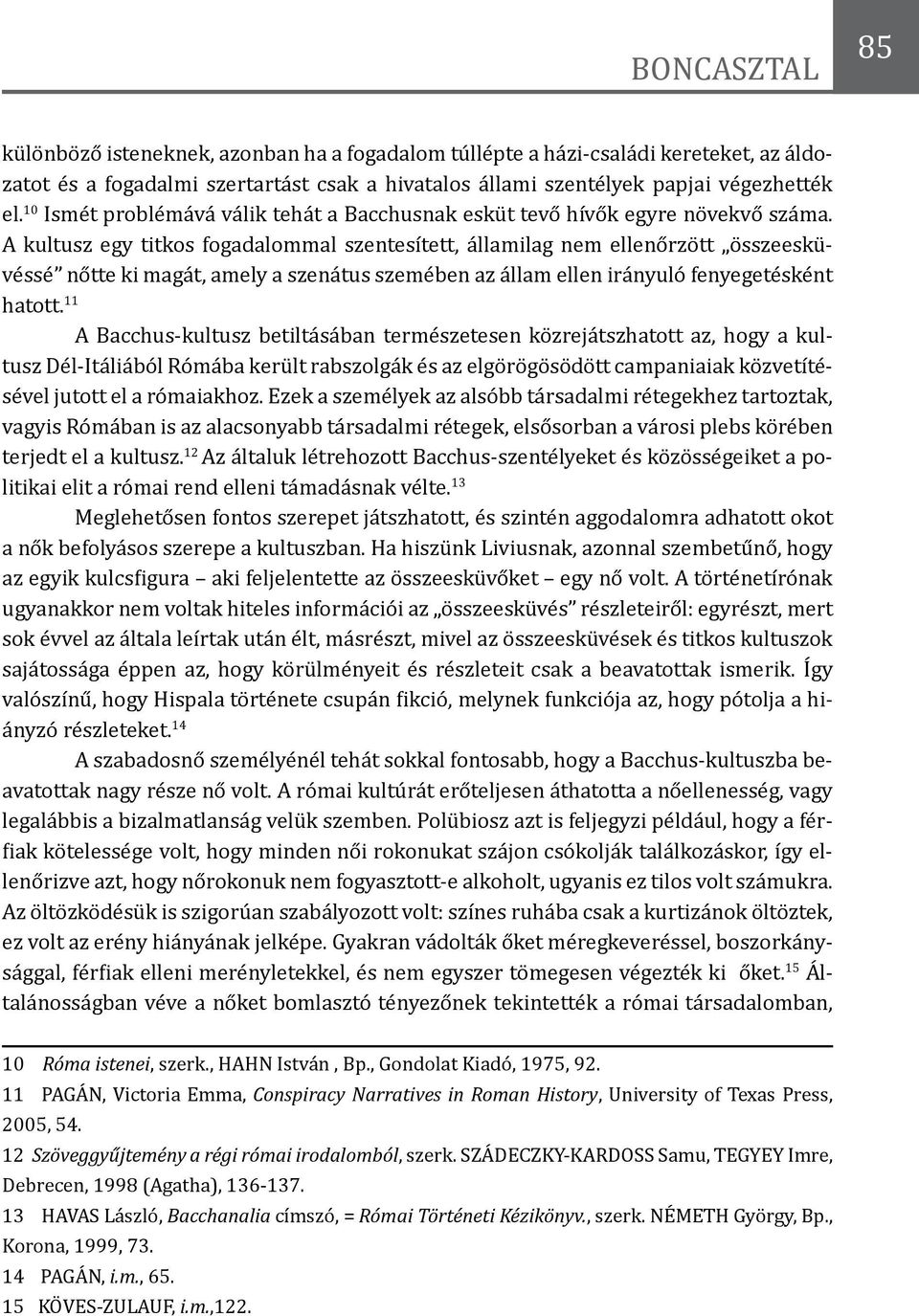 A kultusz egy titkos fogadalommal szentesített, államilag nem ellenőrzött összeesküvéssé nőtte ki magát, amely a szenátus szemében az állam ellen irányuló fenyegetésként hatott.