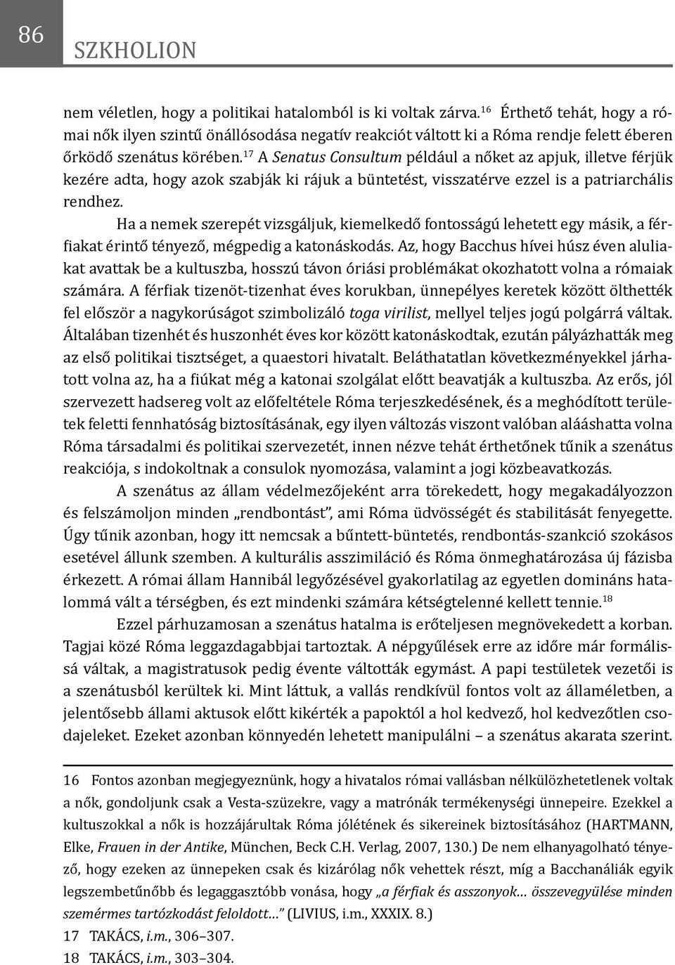 17 A Senatus Consultum például a nőket az apjuk, illetve férjük kezére adta, hogy azok szabják ki rájuk a büntetést, visszatérve ezzel is a patriarchális rendhez.