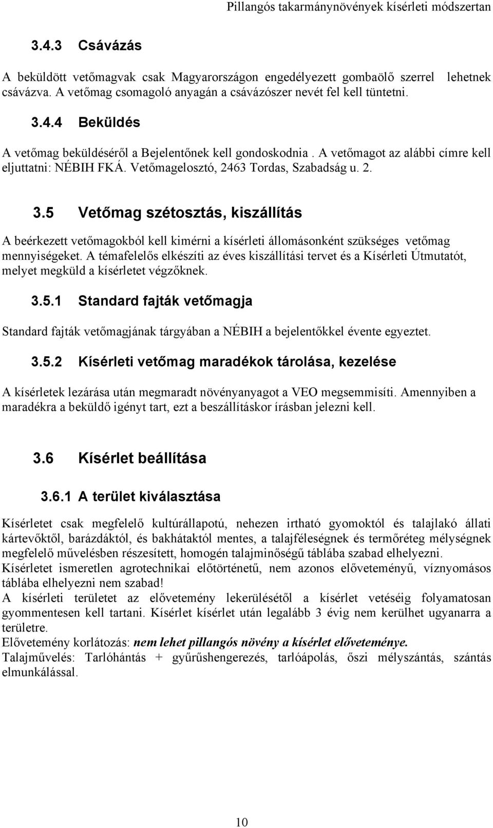 6 Tordas, Szabadság u. 2.. Vetőmag szétosztás, kiszállítás A beérkezett vetőmagokból kell kimérni a kísérleti állomásonként szükséges vetőmag mennyiségeket.