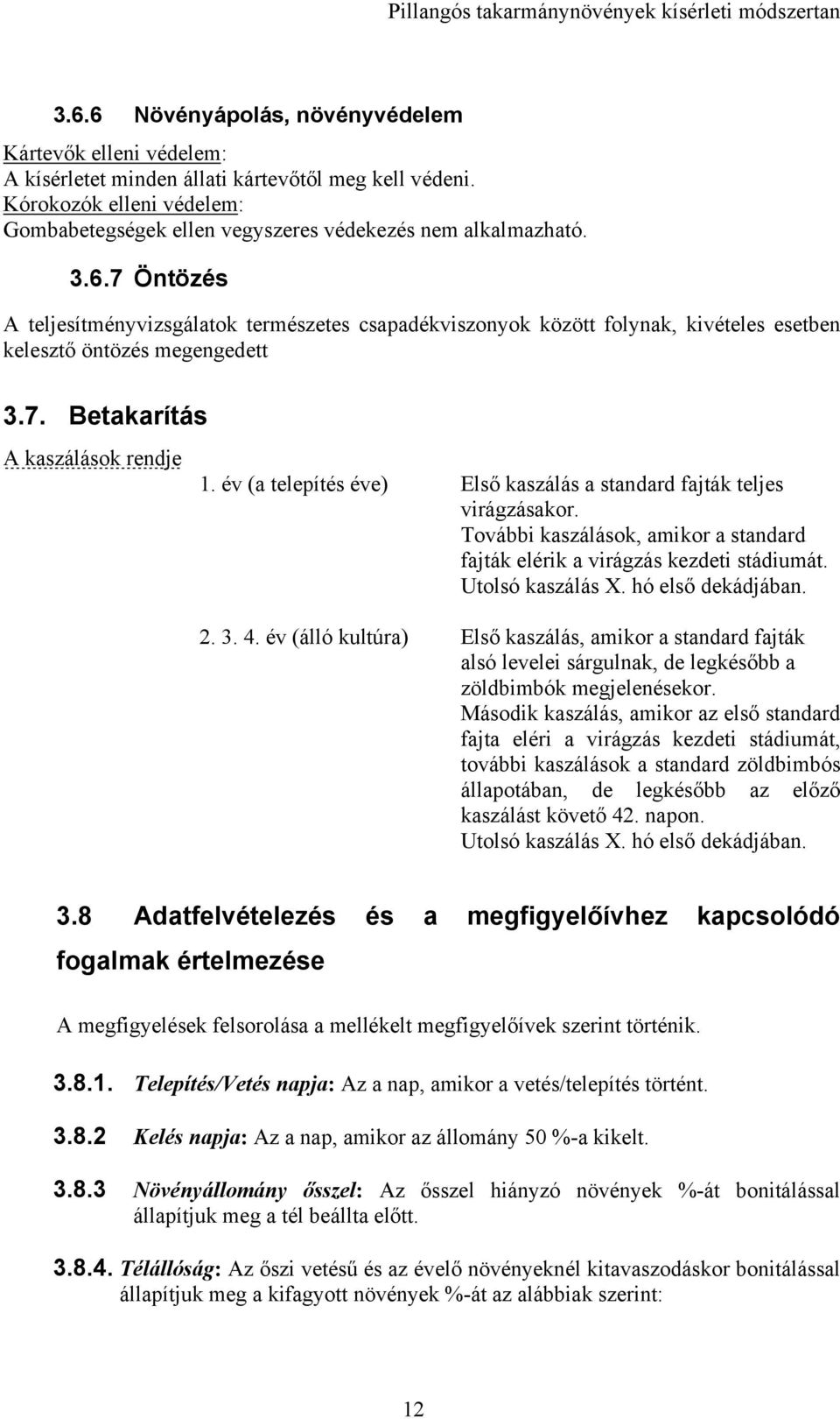 év (a telepítés éve) Első kaszálás a standard fajták teljes virágzásakor. További kaszálások, amikor a standard fajták elérik a virágzás kezdeti stádiumát. Utolsó kaszálás X. hó első dekádjában. 2.. 4.