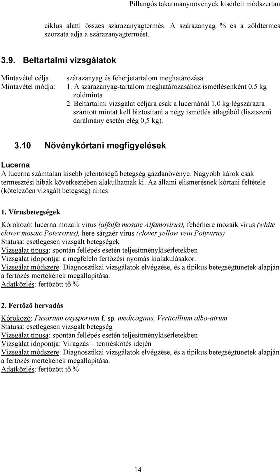 Beltartalmi vizsgálat céljára csak a lucernánál,0 kg légszárazra szárított mintát kell biztosítani a négy ismétlés átlagából (lisztszerű darálmány esetén elég 0, kg).