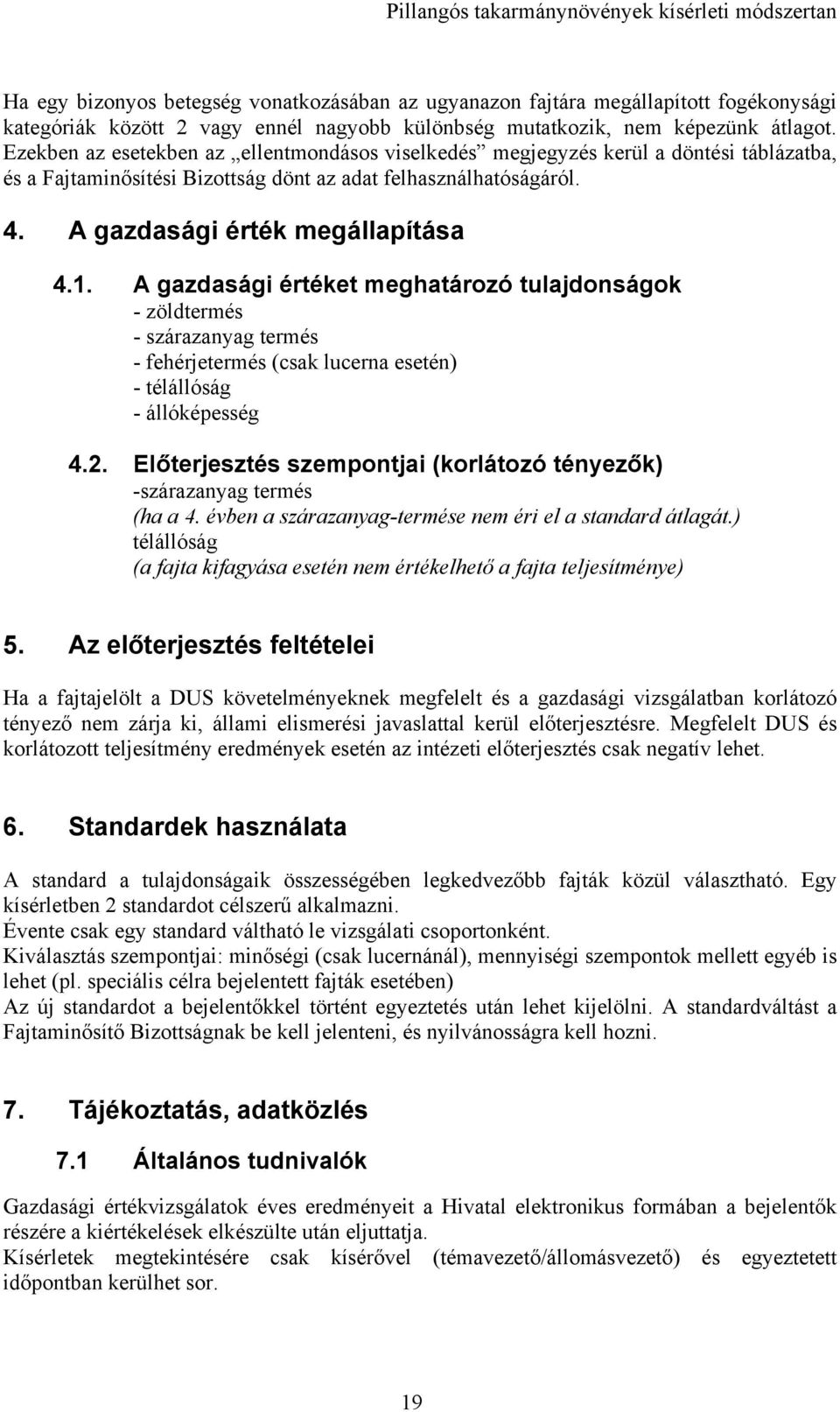 . A gazdasági értéket meghatározó tulajdonságok - zöldtermés - szárazanyag termés - fehérjetermés (csak lucerna esetén) - télállóság - állóképesség 4.2.