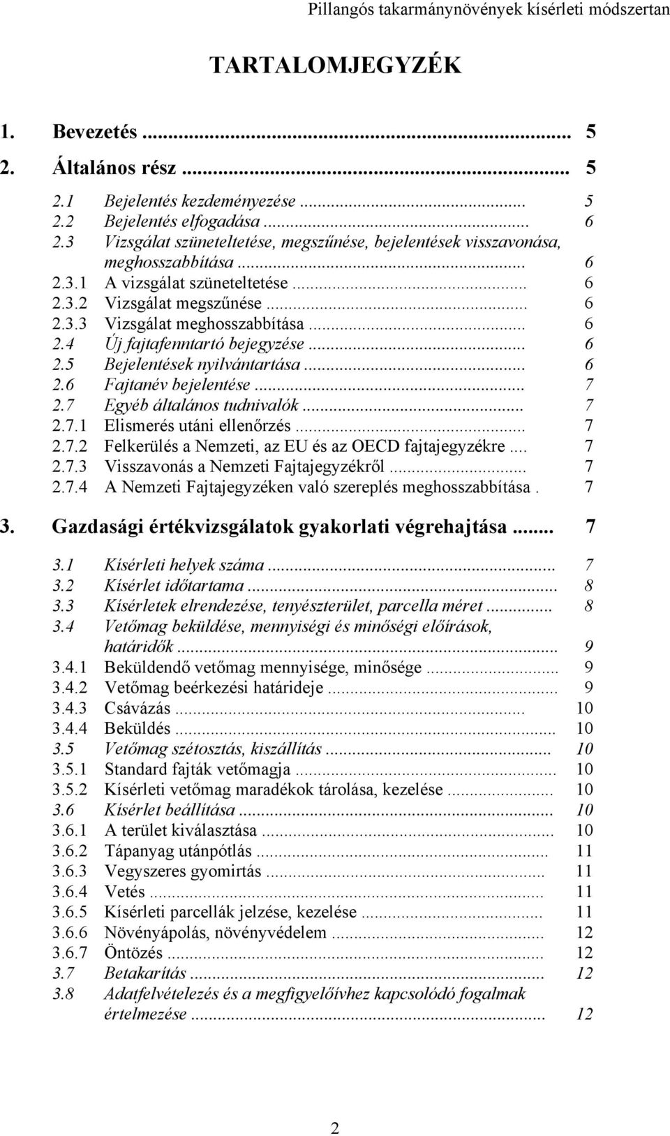 .. 2. Egyéb általános tudnivalók... 2.. Elismerés utáni ellenőrzés... 2..2 Felkerülés a Nemzeti, az EU és az OECD fajtajegyzékre... 2.. Visszavonás a Nemzeti Fajtajegyzékről... 2..4 A Nemzeti Fajtajegyzéken való szereplés meghosszabbítása.