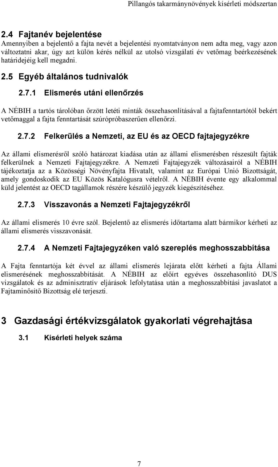 . Elismerés utáni ellenőrzés A NÉBIH a tartós tárolóban őrzött letéti minták összehasonlításával a fajtafenntartótól bekért vetőmaggal a fajta fenntartását szúrópróbaszerűen ellenőrzi. 2.