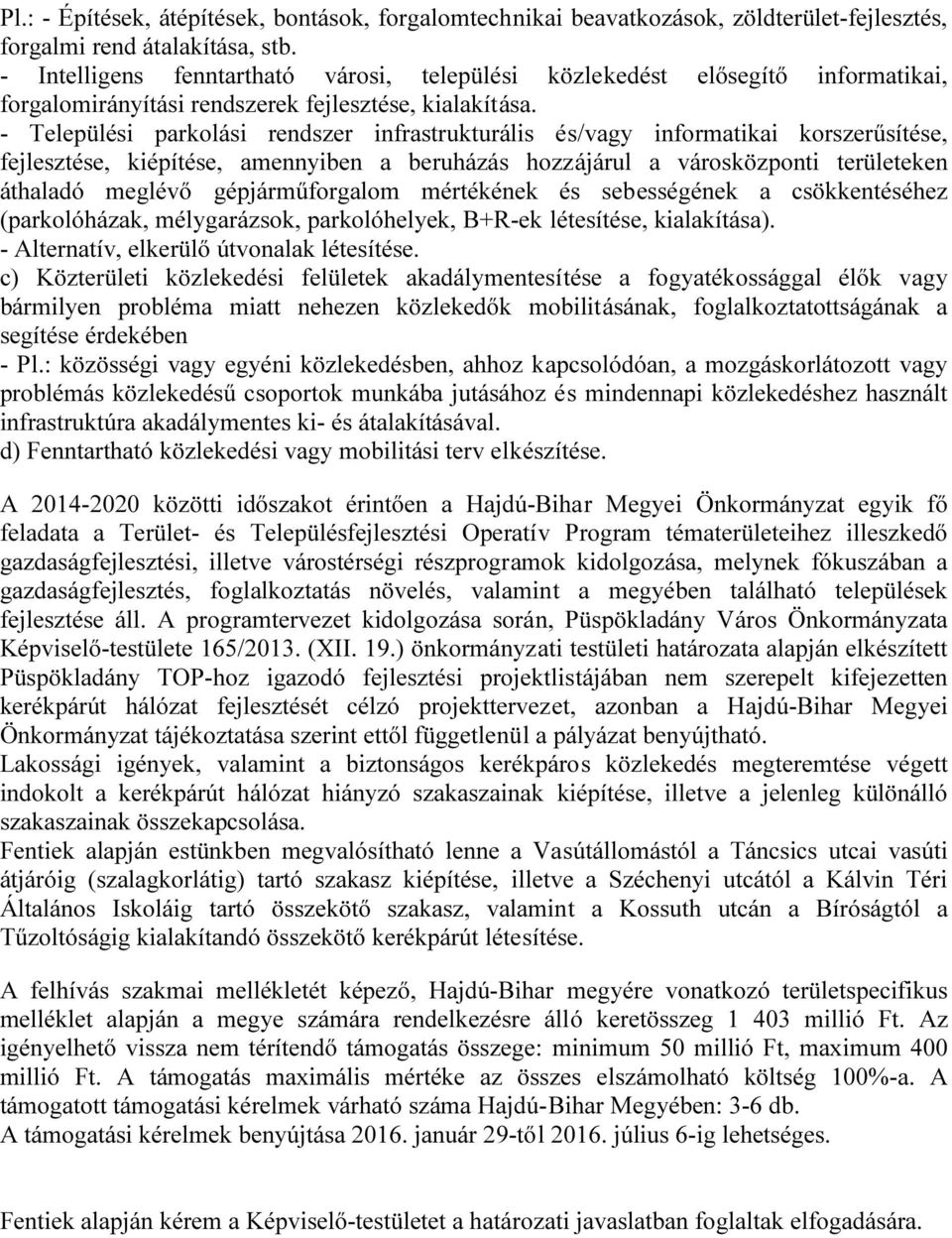 - Települési parkolási rendszer infrastrukturális és/vagy informatikai korszerűsítése, fejlesztése, kiépítése, amennyiben a beruházás hozzájárul a városközponti területeken áthaladó meglévő