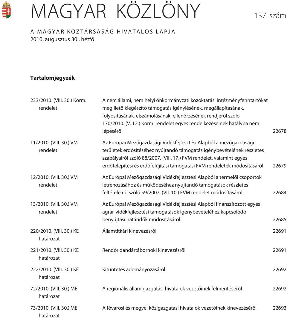 ) VM rendelet 220/2010. ) KE határozat 221/2010. ) KE határozat 222/2010. ) KE határozat 72/2010. ) ME határozat 73/2010.