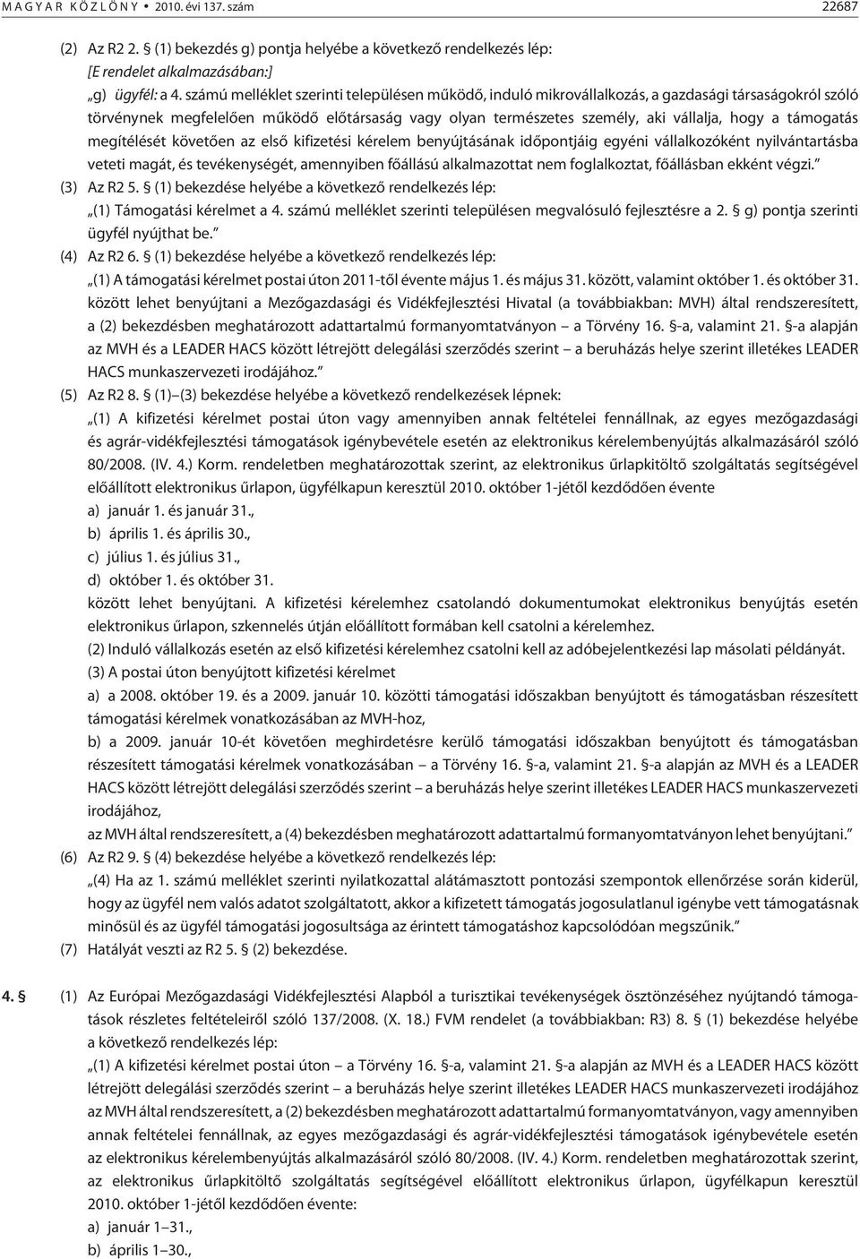 támogatás megítélését követõen az elsõ kifizetési kérelem benyújtásának idõpontjáig egyéni vállalkozóként nyilvántartásba veteti magát, és tevékenységét, amennyiben fõállású alkalmazottat nem