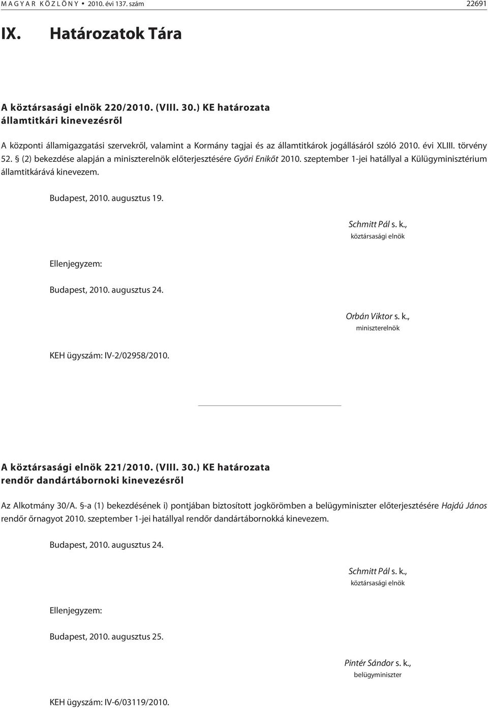 (2) bekezdése alapján a miniszterelnök elõterjesztésére Gyõri Enikõt 2010. szeptember 1-jei hatállyal a Külügyminisztérium államtitkárává kinevezem. Budapest, 2010. augusztus 19. Schmitt Pál s. k., köztársasági elnök Ellenjegyzem: Budapest, 2010.