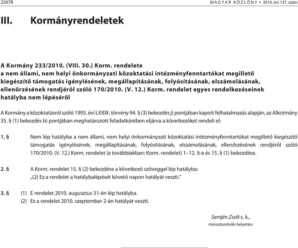 rendjérõl szóló 170/2010. (V. 12.) Korm. rendelet egyes rendelkezéseinek hatályba nem lépésérõl A Kormány a közoktatásról szóló 1993. évi LXXIX. törvény 94.