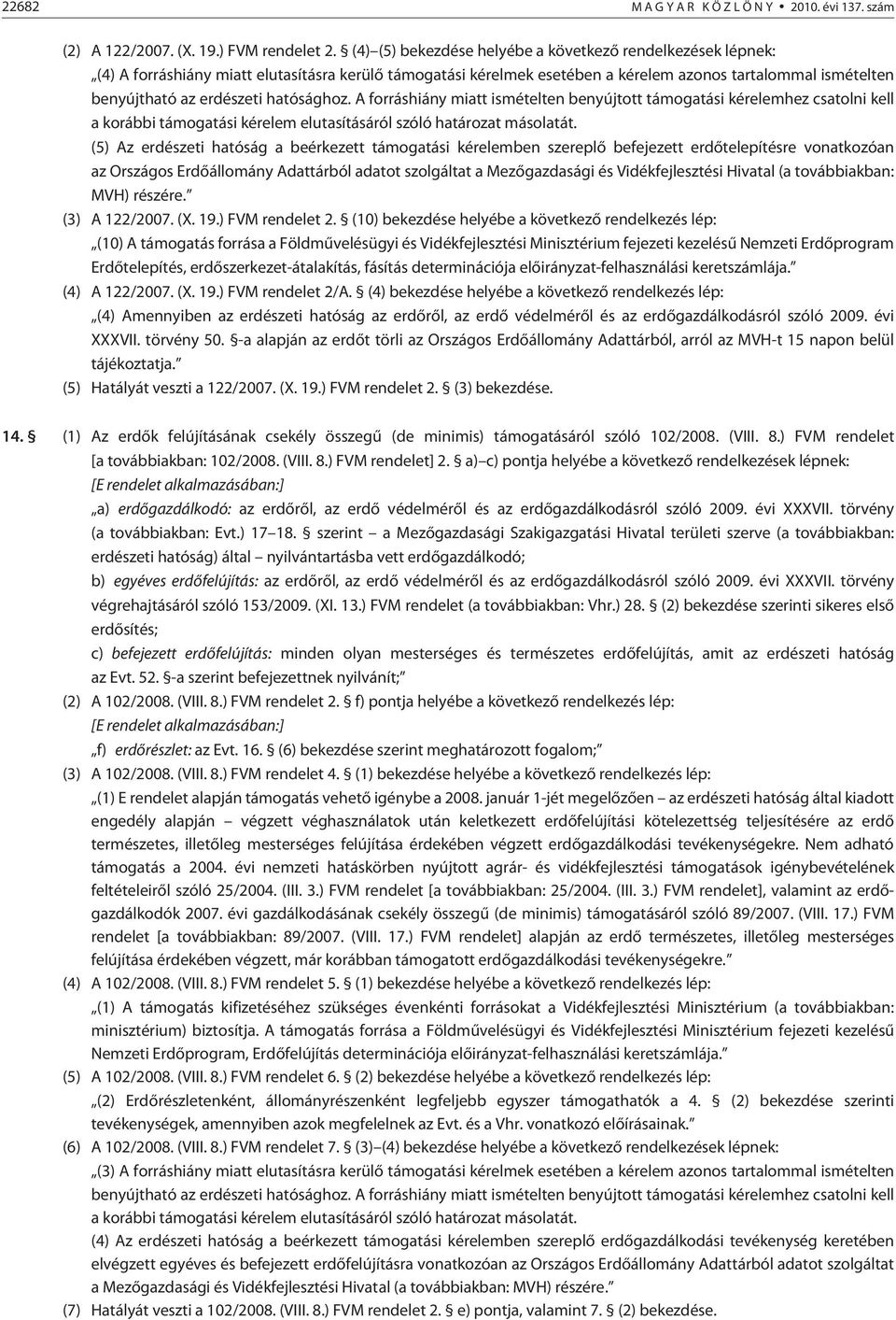 hatósághoz. A forráshiány miatt ismételten benyújtott támogatási kérelemhez csatolni kell a korábbi támogatási kérelem elutasításáról szóló határozat másolatát.