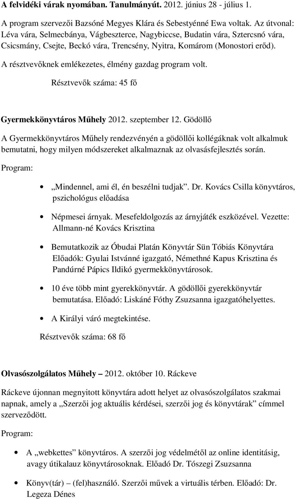 A résztvevőknek emlékezetes, élmény gazdag program volt. Résztvevők száma: 45 fő Gyermekkönyvtáros Műhely 2012. szeptember 12.