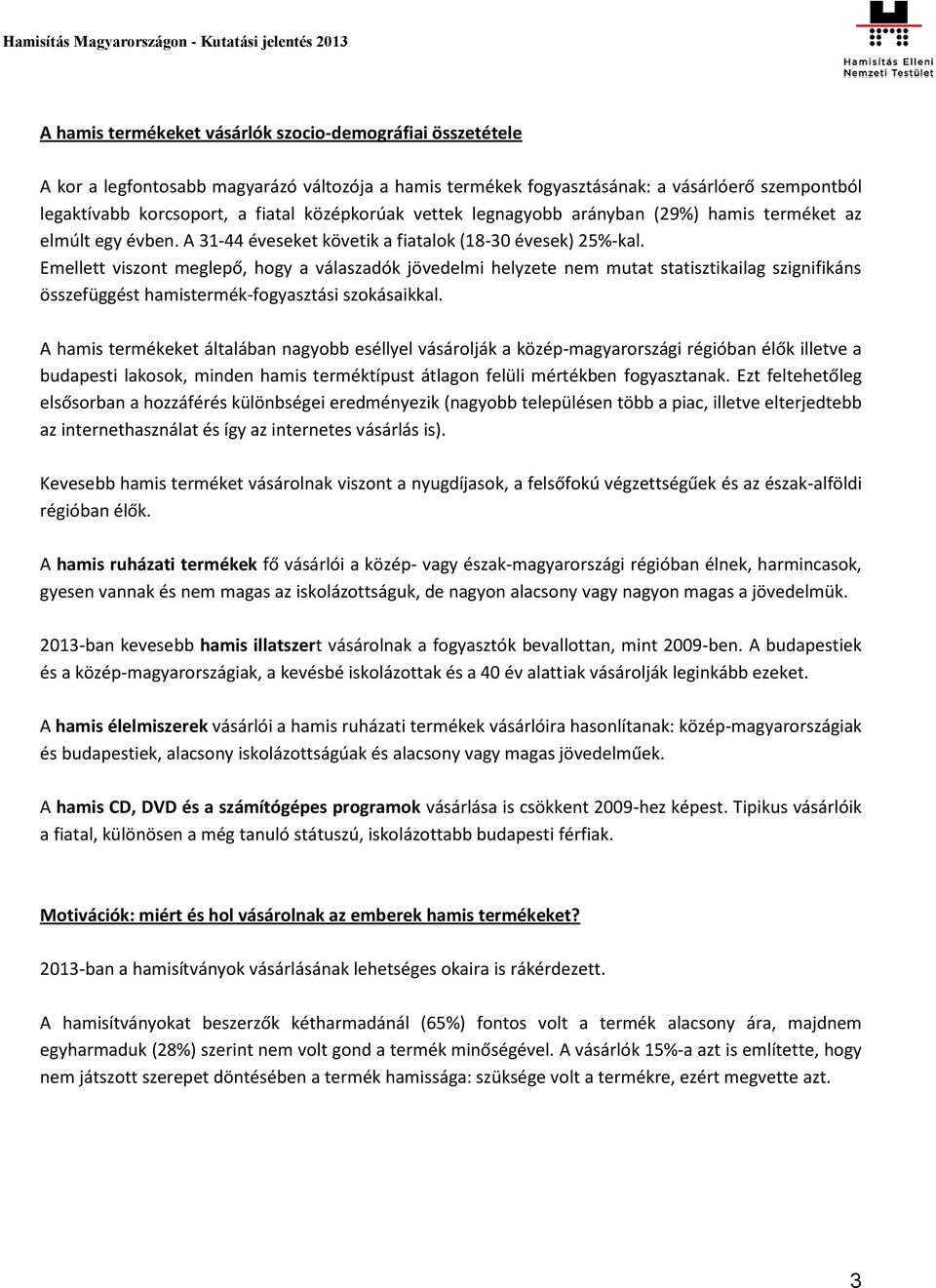 Emellett viszont meglepő, hogy a válaszadók jövedelmi helyzete nem mutat statisztikailag szignifikáns összefüggést hamistermék-fogyasztási szokásaikkal.