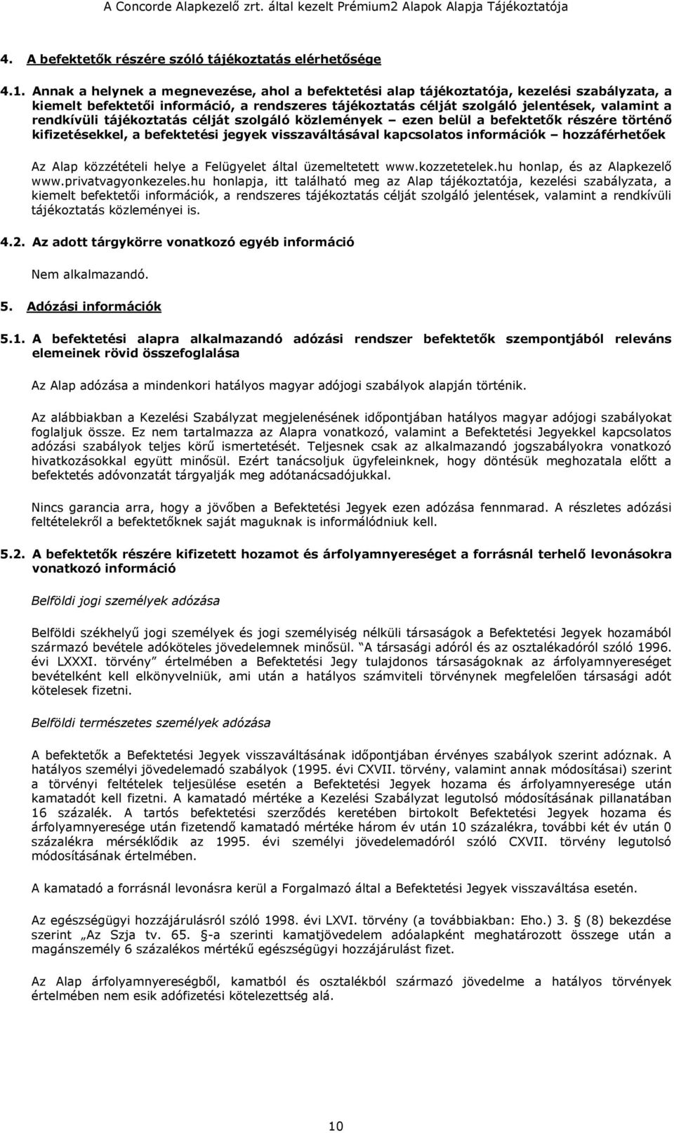 rendkívüli tájékoztatás célját szolgáló közlemények ezen belül a befektetők részére történő kifizetésekkel, a befektetési jegyek visszaváltásával kapcsolatos információk hozzáférhetőek Az Alap