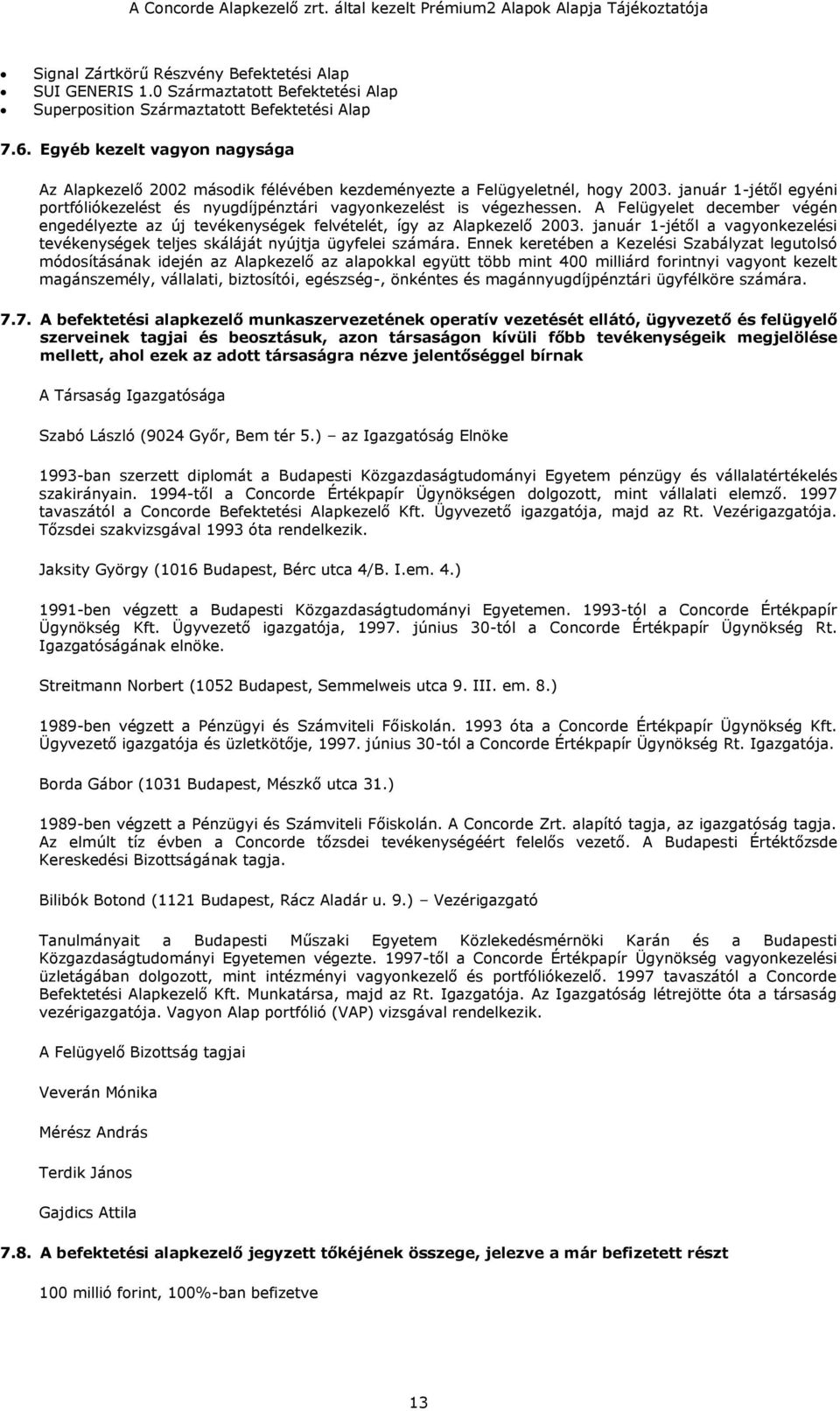 A Felügyelet december végén engedélyezte az új tevékenységek felvételét, így az Alapkezelő 2003. január 1-jétől a vagyonkezelési tevékenységek teljes skáláját nyújtja ügyfelei számára.